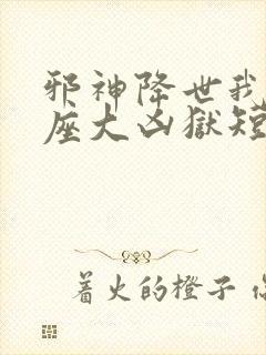 邪神降世我有一座大凶狱短剧全集整合