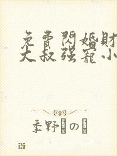 免费闪婚财阀:大叔强宠小娇妻小说