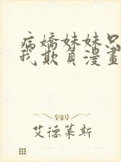 病娇妹妹只想让我欺负漫画免费