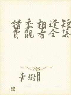 错季相逢短剧免费观看全集高清版