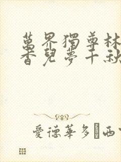 万界独尊林枫林香儿梦千秋