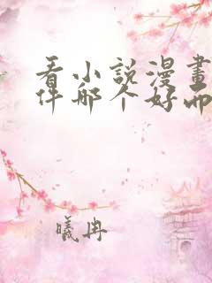 看小说漫画的软件哪个好而且免费