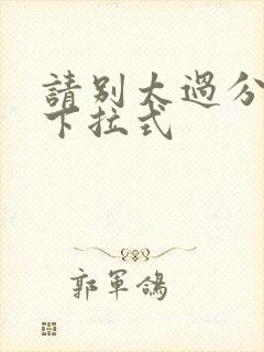 请别太过分漫画下拉式