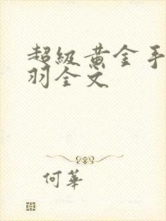 超级黄金手小小羽全文