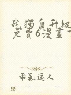 我独自升级漫画免费6漫画下拉式