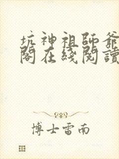 坑神祖师爷笔趣阁在线阅读