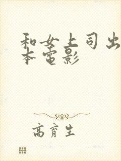 和女上司出差日本电影