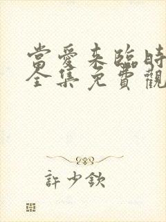 当爱来临时短剧全集免费观看