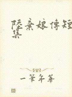 陆弃娘传短剧全集