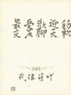 最受欢迎的同城交友聊天软件