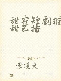 甜宠短剧推荐巨甜已播