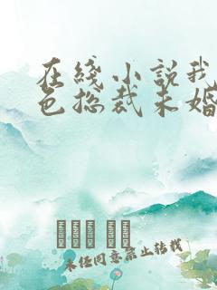 在线小说我的绝色总裁未婚妻