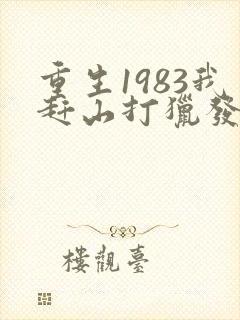 重生1983我赶山打猎发家致富小说
