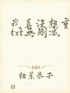 我真没想重生啊txt无删减