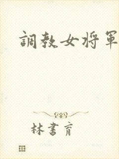 调教女将军小说