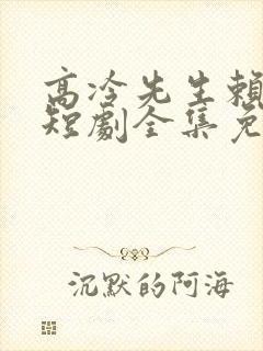 高冷先生赖上我短剧全集免费播放在线观看