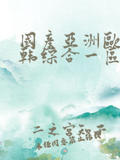 国产亚洲欧美日韩综合一区