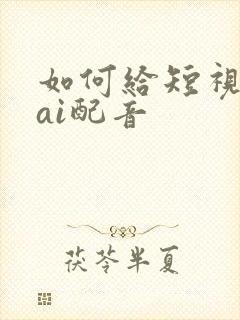 如何给短视频加ai配音