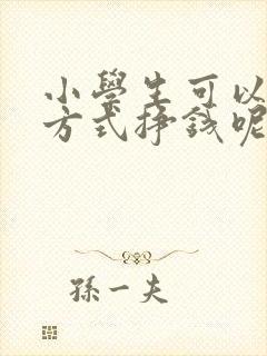 小学生可以哪些方式挣钱呢