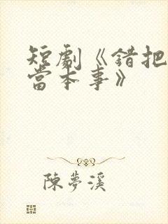 短剧《错把平台当本事》