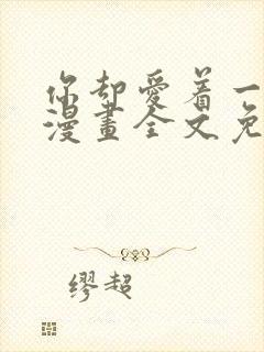 你却爱着一个他漫画全文免费阅读