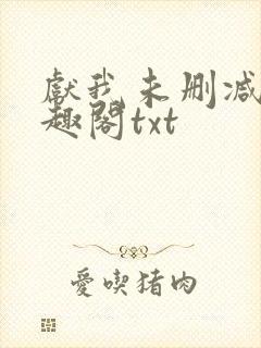 献我未删减版笔趣阁txt