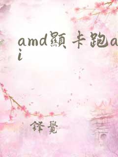 amd显卡跑ai