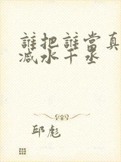 谁把谁当真无删减水千丞