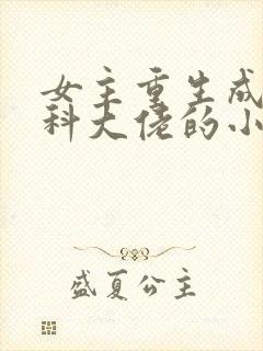 女主重生成为医科大佬的小说