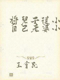 将儿子从小养成自己老婆小说免费