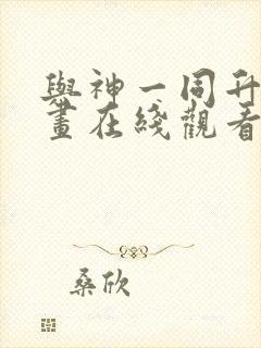 与神一同升级漫画在线观看免费