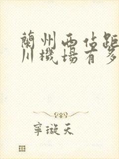 兰州西站距离中川机场有多远