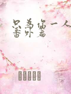 只为你一人泰剧番外篇