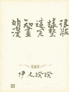 明知这样很疯狂漫画完整版免费阅读