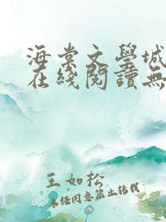 海棠文学城免费在线阅读无弹窗