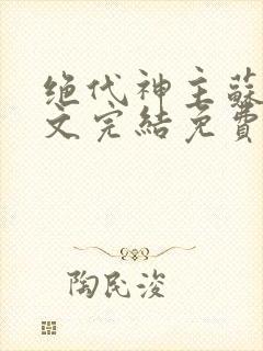 绝代神主苏莫全文完结免费阅读