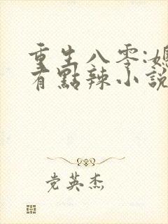 重生八零:媳妇有点辣小说免费阅读全部章节