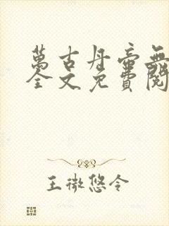 万古丹帝无弹窗全文免费阅读