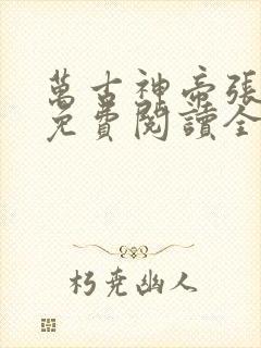 万古神帝张若尘免费阅读全文txt