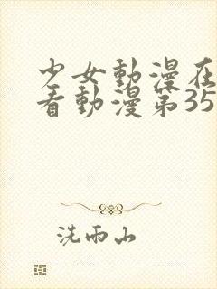 少女动漫在线观看动漫第35集