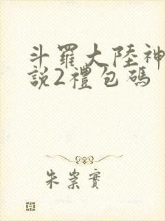 斗罗大陆神界传说2礼包码