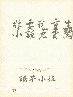 非要我重生是吧小说免费阅读全文