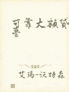 可靠大额贷款平台