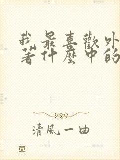 我最喜欢外国名著什么中的什么