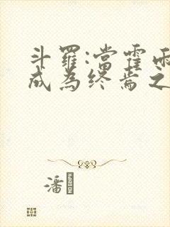 斗罗:当霍雨浩成为终焉之主小说