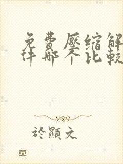 免费压缩解压软件哪个比较好