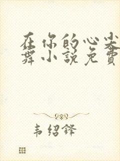 在你的心尖上起舞小说免费阅读