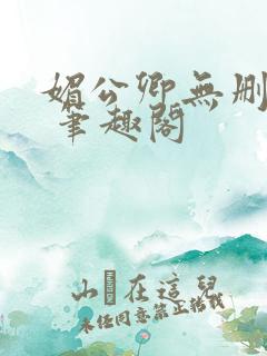 媚公卿无删减版 笔趣阁