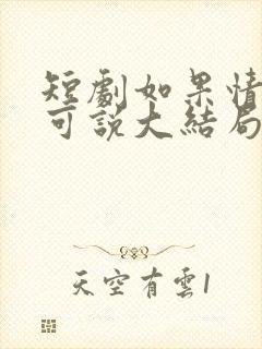 短剧如果情深不可说大结局