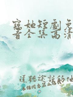 窃她短剧免费观看全集高清版